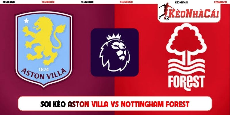 Soi Kèo Aston Villa vs Nottingham Forest, 21H00 12/09, NHA