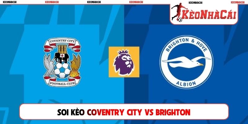 Soi Kèo Coventry City vs Brighton, 20h00 13/09, Ngoại Hạng Anh